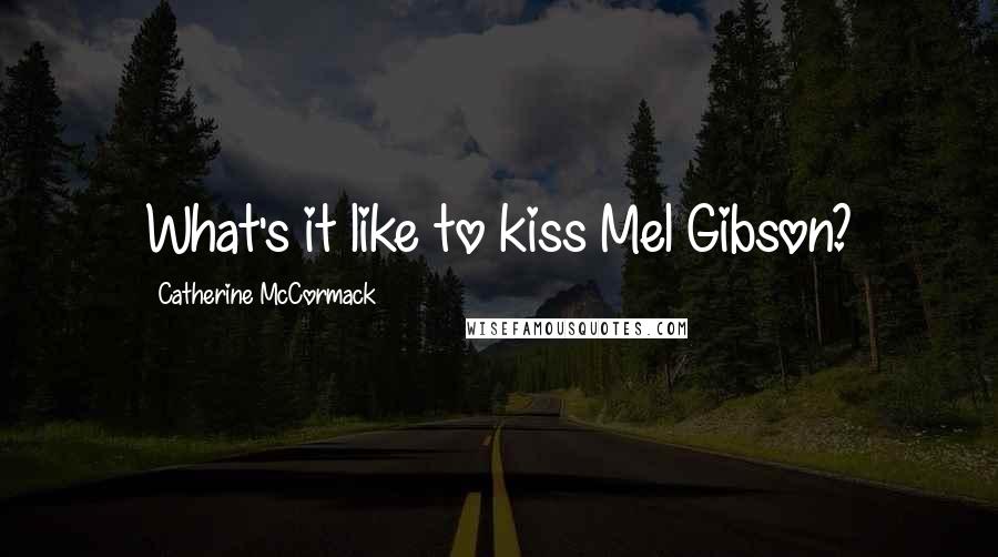 Catherine McCormack Quotes: What's it like to kiss Mel Gibson?