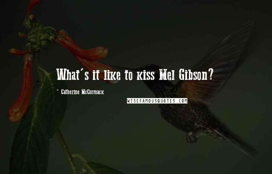 Catherine McCormack Quotes: What's it like to kiss Mel Gibson?