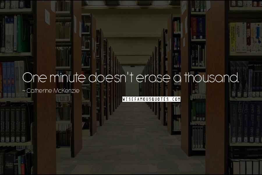 Catherine McKenzie Quotes: One minute doesn't erase a thousand.