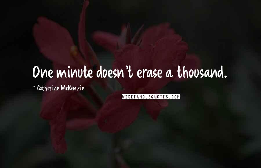 Catherine McKenzie Quotes: One minute doesn't erase a thousand.