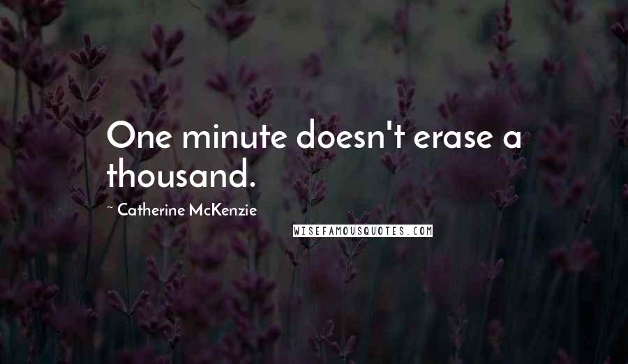 Catherine McKenzie Quotes: One minute doesn't erase a thousand.