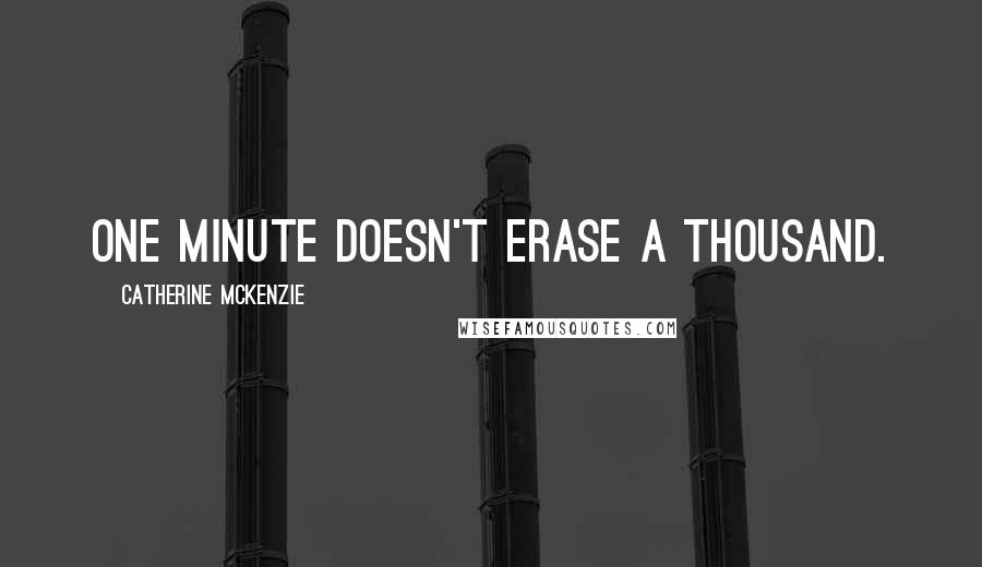 Catherine McKenzie Quotes: One minute doesn't erase a thousand.