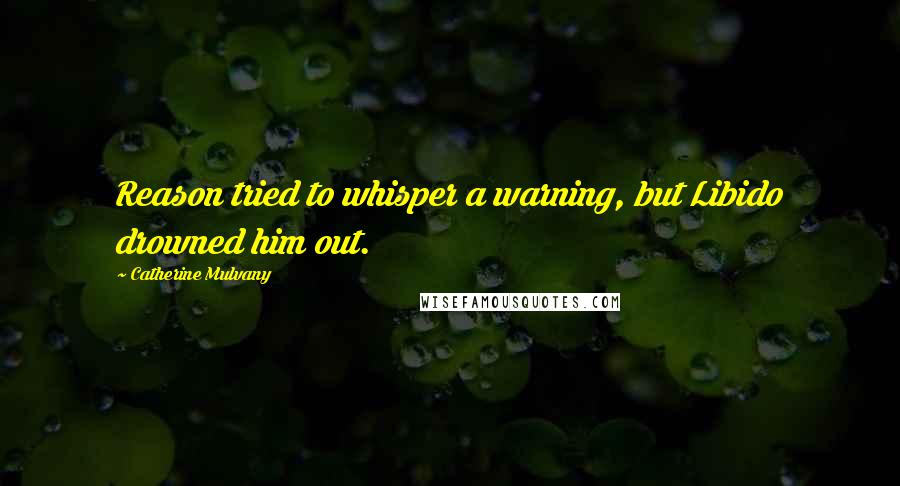 Catherine Mulvany Quotes: Reason tried to whisper a warning, but Libido drowned him out.