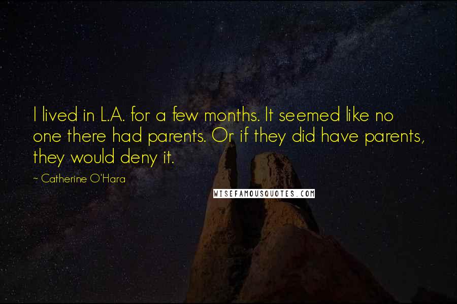 Catherine O'Hara Quotes: I lived in L.A. for a few months. It seemed like no one there had parents. Or if they did have parents, they would deny it.