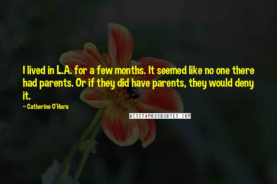 Catherine O'Hara Quotes: I lived in L.A. for a few months. It seemed like no one there had parents. Or if they did have parents, they would deny it.