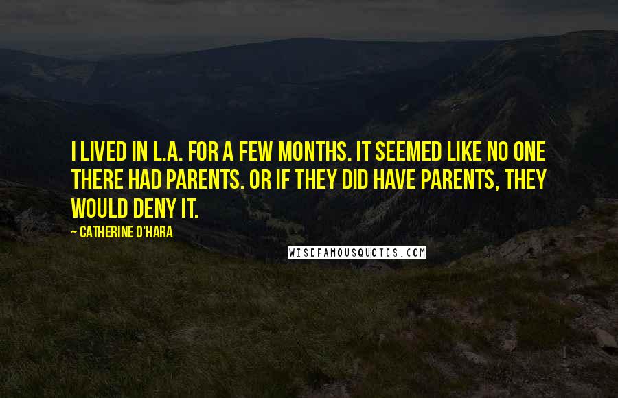 Catherine O'Hara Quotes: I lived in L.A. for a few months. It seemed like no one there had parents. Or if they did have parents, they would deny it.