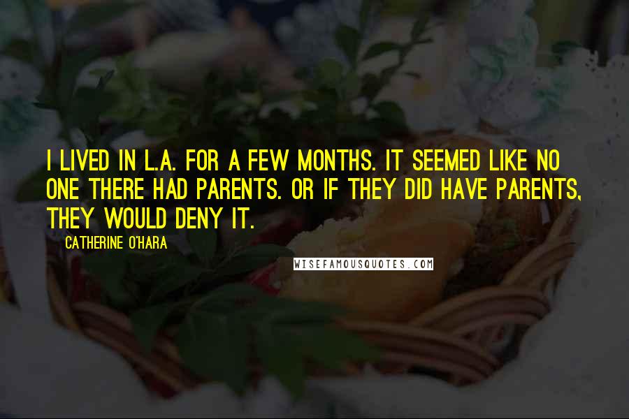 Catherine O'Hara Quotes: I lived in L.A. for a few months. It seemed like no one there had parents. Or if they did have parents, they would deny it.