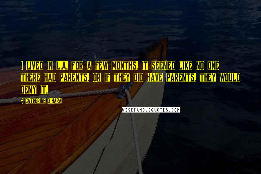 Catherine O'Hara Quotes: I lived in L.A. for a few months. It seemed like no one there had parents. Or if they did have parents, they would deny it.