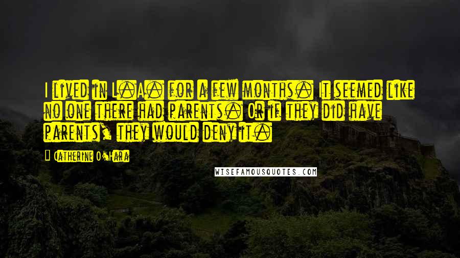 Catherine O'Hara Quotes: I lived in L.A. for a few months. It seemed like no one there had parents. Or if they did have parents, they would deny it.
