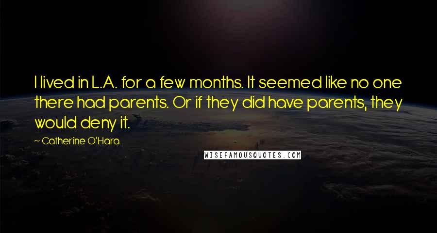 Catherine O'Hara Quotes: I lived in L.A. for a few months. It seemed like no one there had parents. Or if they did have parents, they would deny it.