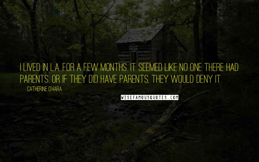 Catherine O'Hara Quotes: I lived in L.A. for a few months. It seemed like no one there had parents. Or if they did have parents, they would deny it.