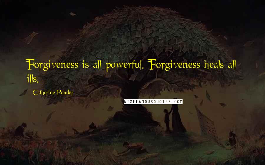 Catherine Ponder Quotes: Forgiveness is all-powerful. Forgiveness heals all ills.