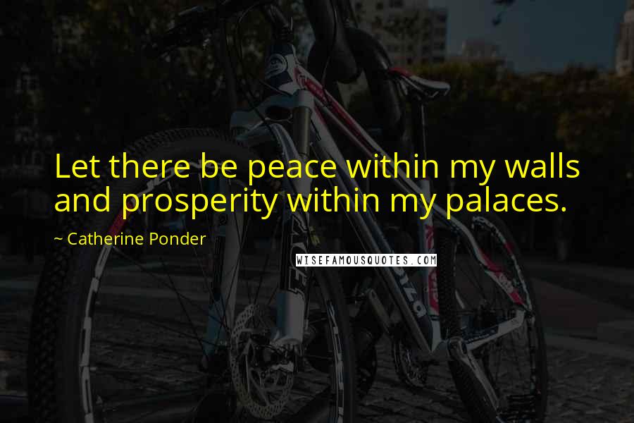 Catherine Ponder Quotes: Let there be peace within my walls and prosperity within my palaces.