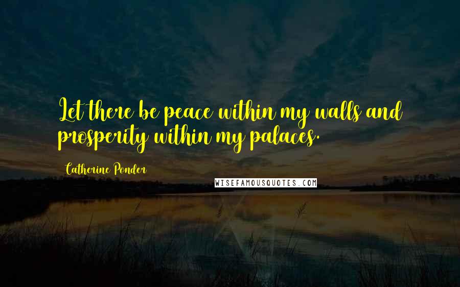 Catherine Ponder Quotes: Let there be peace within my walls and prosperity within my palaces.