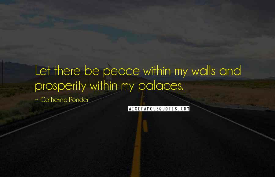 Catherine Ponder Quotes: Let there be peace within my walls and prosperity within my palaces.