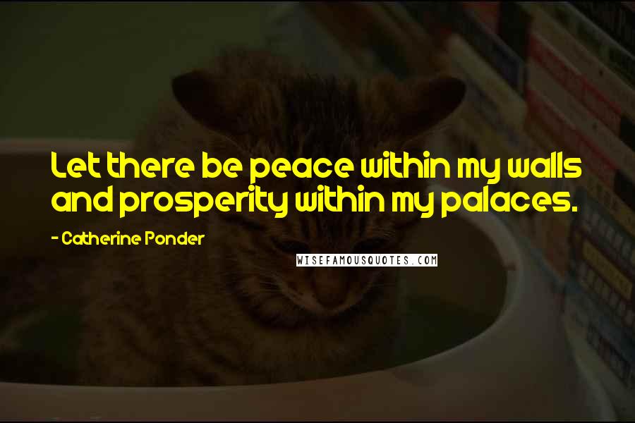 Catherine Ponder Quotes: Let there be peace within my walls and prosperity within my palaces.