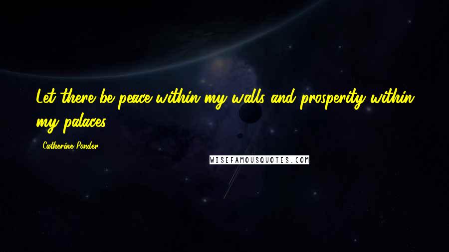 Catherine Ponder Quotes: Let there be peace within my walls and prosperity within my palaces.