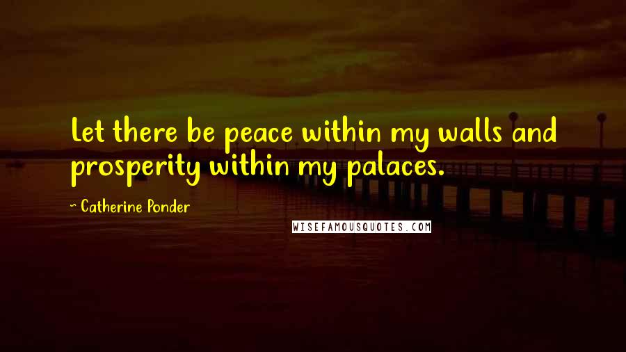 Catherine Ponder Quotes: Let there be peace within my walls and prosperity within my palaces.