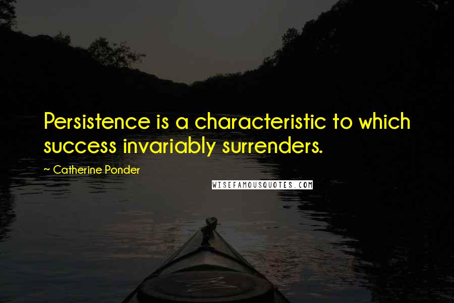 Catherine Ponder Quotes: Persistence is a characteristic to which success invariably surrenders.