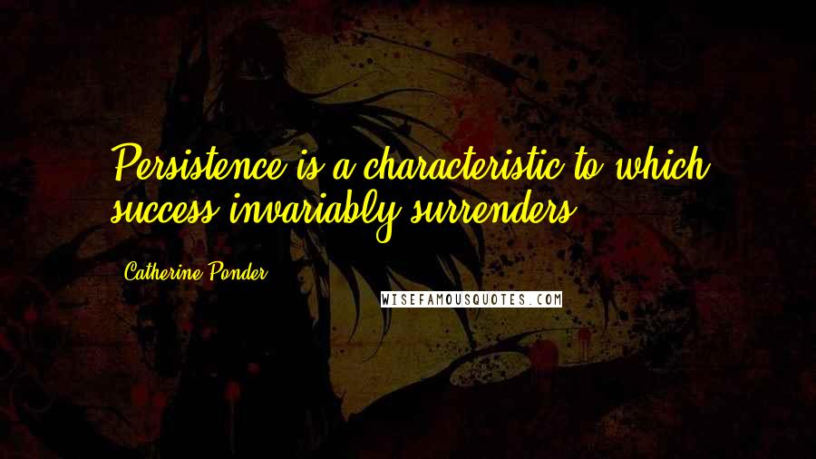 Catherine Ponder Quotes: Persistence is a characteristic to which success invariably surrenders.