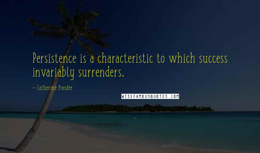 Catherine Ponder Quotes: Persistence is a characteristic to which success invariably surrenders.