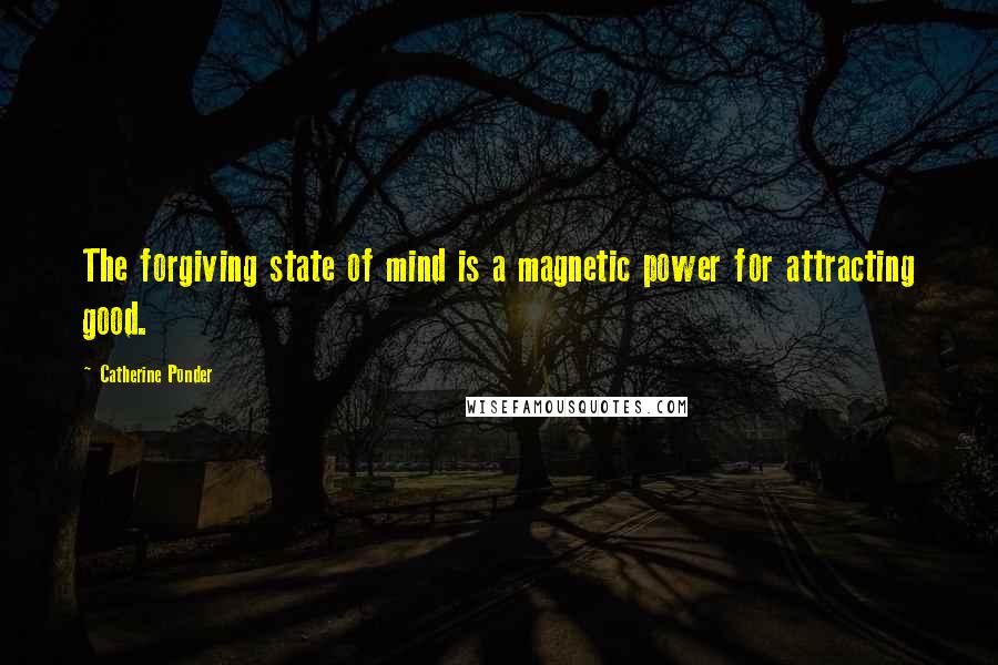 Catherine Ponder Quotes: The forgiving state of mind is a magnetic power for attracting good.