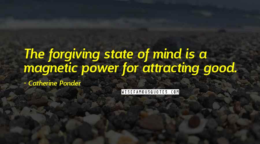 Catherine Ponder Quotes: The forgiving state of mind is a magnetic power for attracting good.