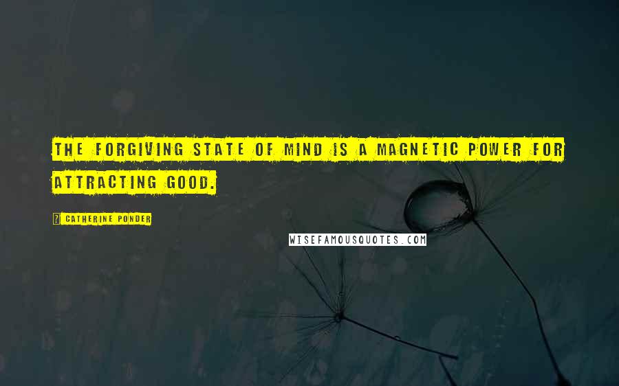 Catherine Ponder Quotes: The forgiving state of mind is a magnetic power for attracting good.