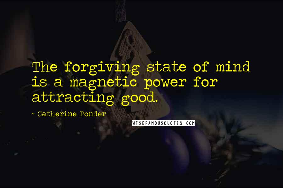 Catherine Ponder Quotes: The forgiving state of mind is a magnetic power for attracting good.