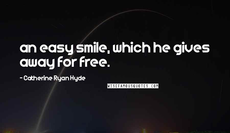 Catherine Ryan Hyde Quotes: an easy smile, which he gives away for free.