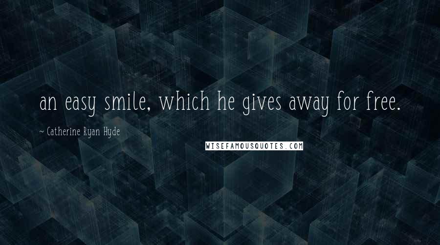 Catherine Ryan Hyde Quotes: an easy smile, which he gives away for free.
