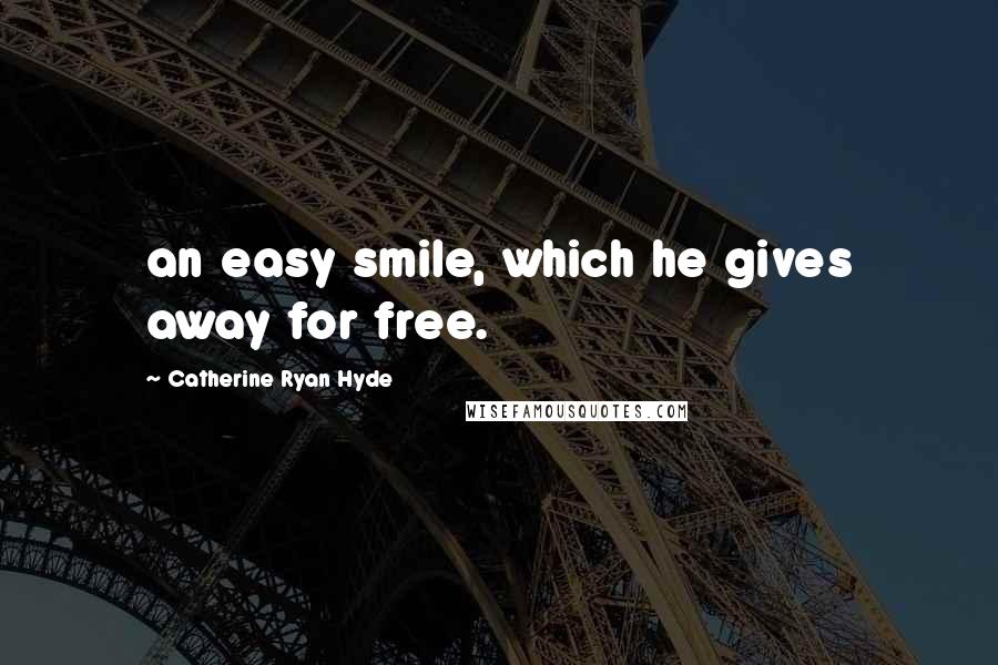 Catherine Ryan Hyde Quotes: an easy smile, which he gives away for free.