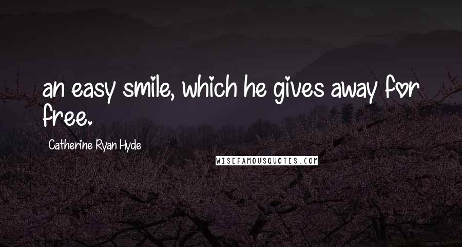 Catherine Ryan Hyde Quotes: an easy smile, which he gives away for free.