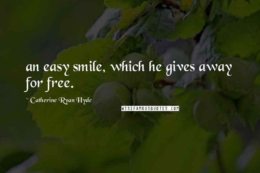 Catherine Ryan Hyde Quotes: an easy smile, which he gives away for free.
