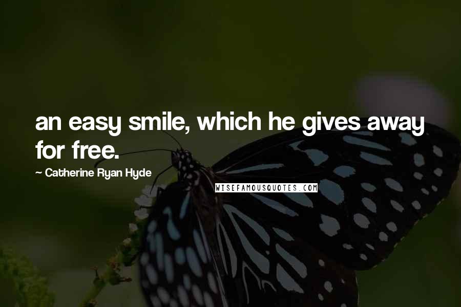 Catherine Ryan Hyde Quotes: an easy smile, which he gives away for free.