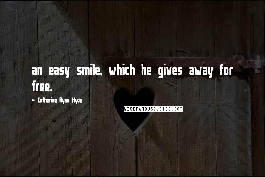 Catherine Ryan Hyde Quotes: an easy smile, which he gives away for free.