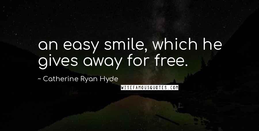 Catherine Ryan Hyde Quotes: an easy smile, which he gives away for free.