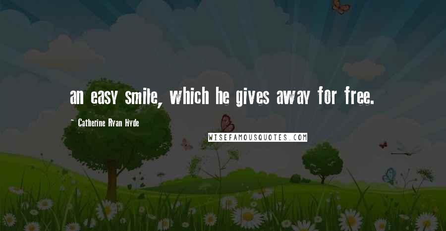 Catherine Ryan Hyde Quotes: an easy smile, which he gives away for free.