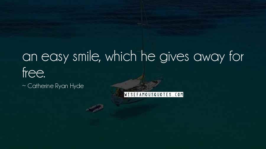 Catherine Ryan Hyde Quotes: an easy smile, which he gives away for free.