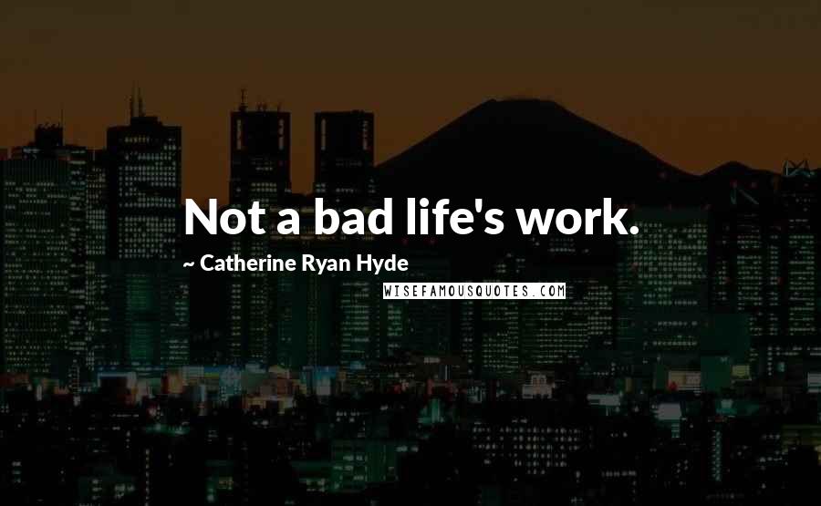 Catherine Ryan Hyde Quotes: Not a bad life's work.