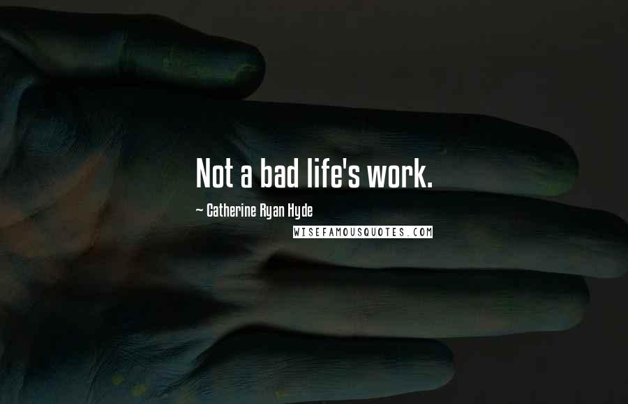 Catherine Ryan Hyde Quotes: Not a bad life's work.