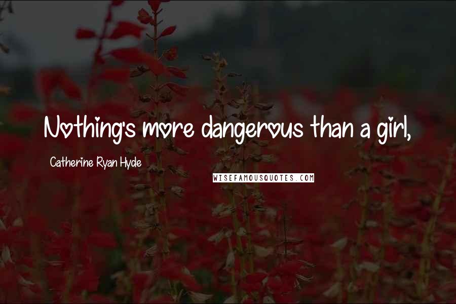 Catherine Ryan Hyde Quotes: Nothing's more dangerous than a girl,