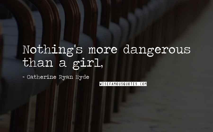 Catherine Ryan Hyde Quotes: Nothing's more dangerous than a girl,