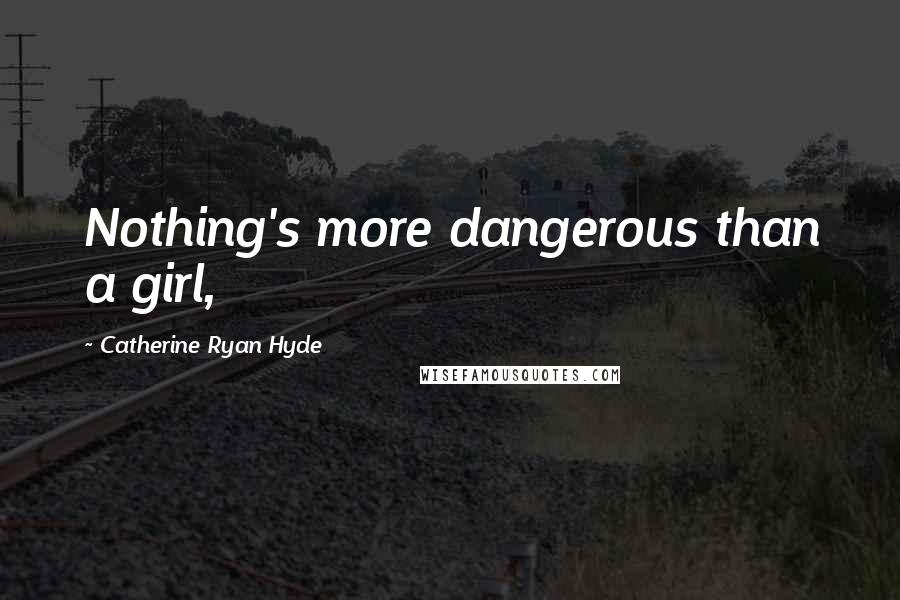 Catherine Ryan Hyde Quotes: Nothing's more dangerous than a girl,