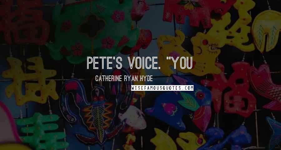 Catherine Ryan Hyde Quotes: Pete's voice. "You