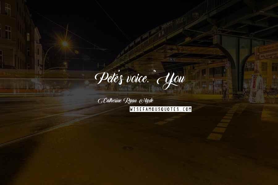 Catherine Ryan Hyde Quotes: Pete's voice. "You
