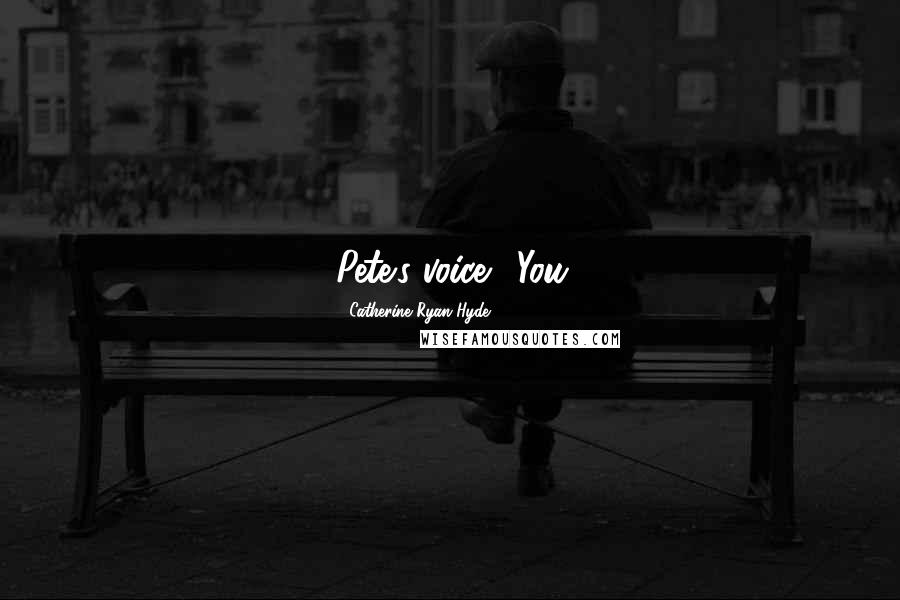 Catherine Ryan Hyde Quotes: Pete's voice. "You