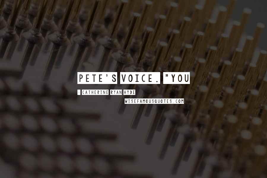 Catherine Ryan Hyde Quotes: Pete's voice. "You