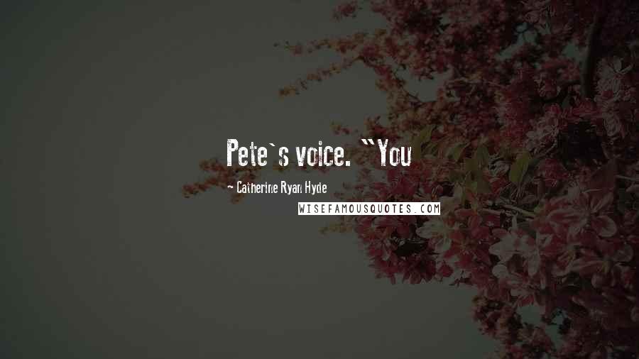 Catherine Ryan Hyde Quotes: Pete's voice. "You