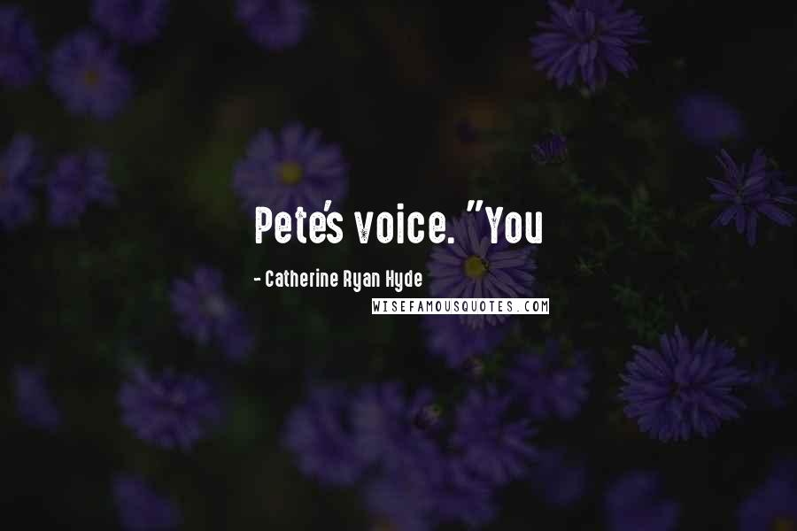 Catherine Ryan Hyde Quotes: Pete's voice. "You